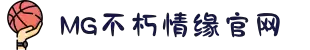 不朽情缘mg(中国区)官方网站